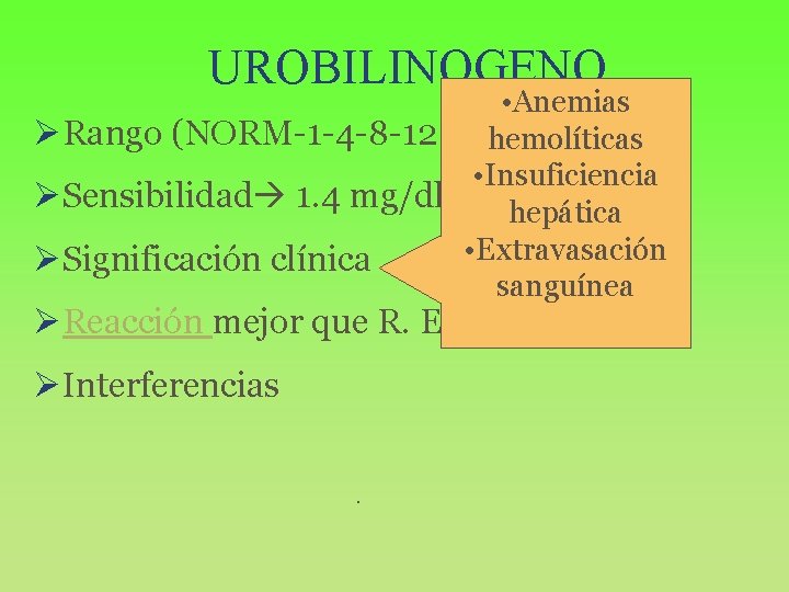 UROBILINOGENO • Anemias ØRango (NORM-1 -4 -8 -12 mg/ dl) hemolíticas • Insuficiencia ØSensibilidad