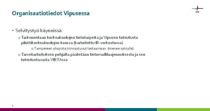 Organisaatiotiedot Vipusessa • Selvitystyö käynnissä o Tarkennetaan korkeakoulujen tietotarpeita ja Vipusen toteutusta pilottikorkeakoulujen kanssa