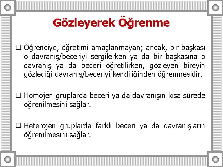 Gözleyerek Öğrenme q Öğrenciye, öğretimi amaçlanmayan; ancak, bir başkası o davranış/beceriyi sergilerken ya da