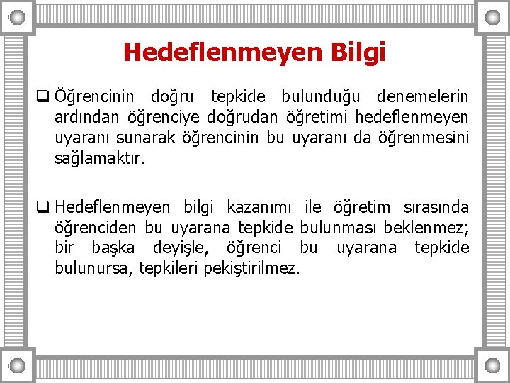 Hedeflenmeyen Bilgi q Öğrencinin doğru tepkide bulunduğu denemelerin ardından öğrenciye doğrudan öğretimi hedeflenmeyen uyaranı