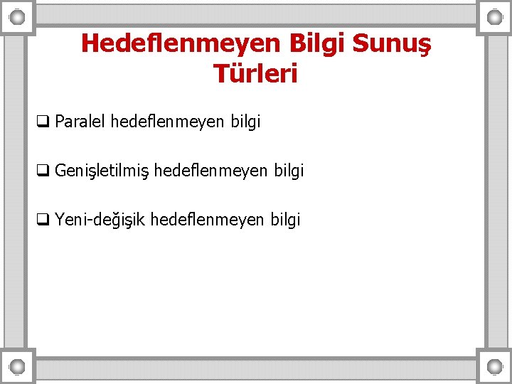 Hedeflenmeyen Bilgi Sunuş Türleri q Paralel hedeflenmeyen bilgi q Genişletilmiş hedeflenmeyen bilgi q Yeni-değişik