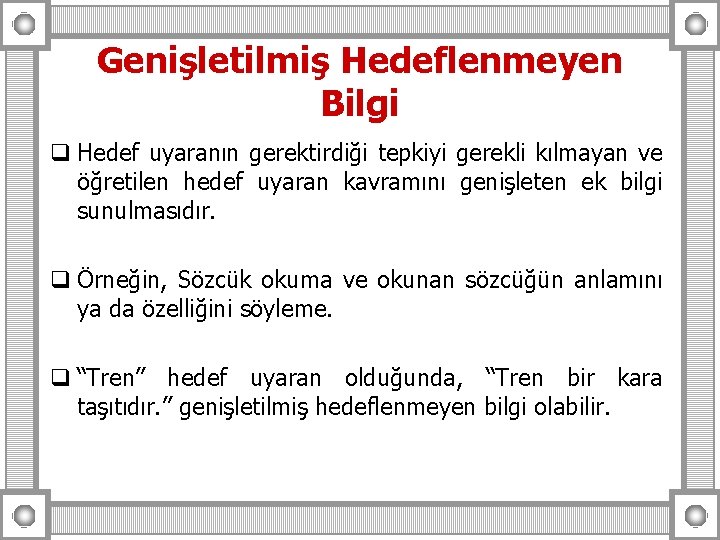 Genişletilmiş Hedeflenmeyen Bilgi q Hedef uyaranın gerektirdiği tepkiyi gerekli kılmayan ve öğretilen hedef uyaran