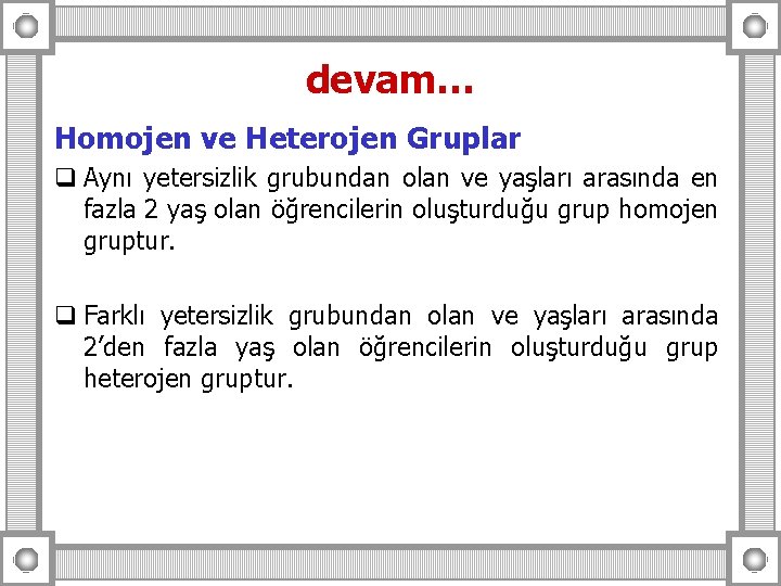 devam… Homojen ve Heterojen Gruplar q Aynı yetersizlik grubundan olan ve yaşları arasında en