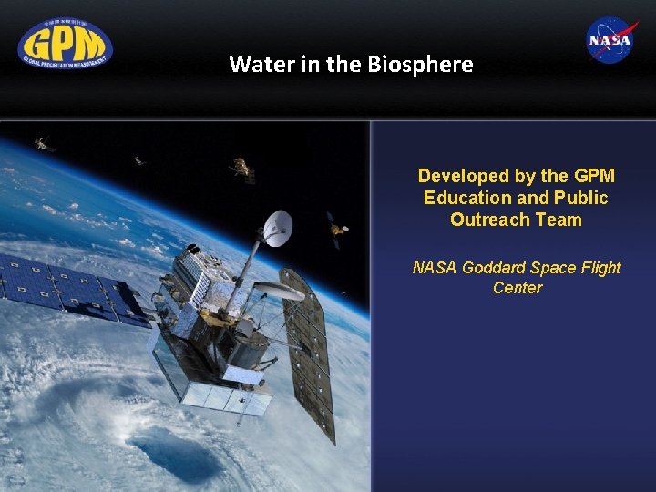 Water in the Biosphere Developed by the GPM Education and Public Outreach Team NASA