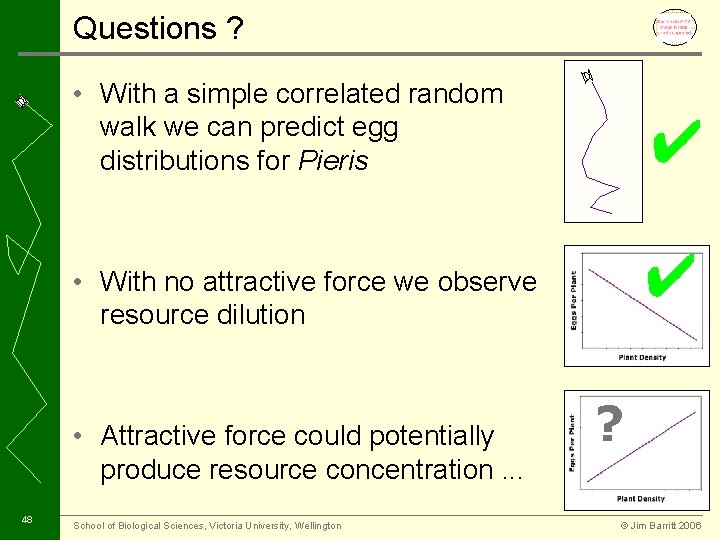 Questions ? • With a simple correlated random walk we can predict egg distributions