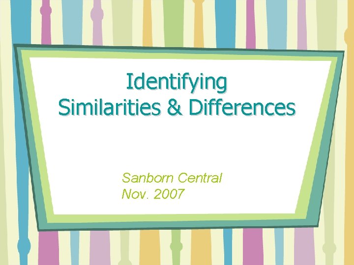 Identifying Similarities & Differences Sanborn Central Nov. 2007 