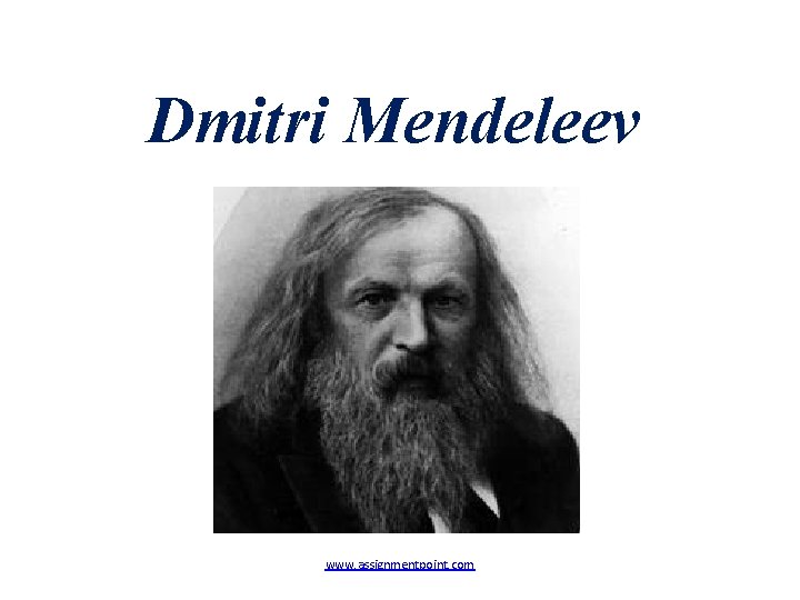 Dmitri Mendeleev www. assignmentpoint. com 