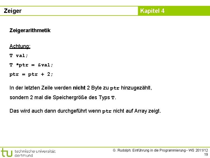 Zeiger Kapitel 4 Zeigerarithmetik Achtung: T val; T *ptr = &val; ptr = ptr