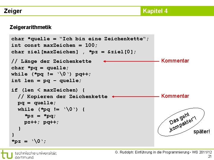 Zeiger Kapitel 4 Zeigerarithmetik char *quelle = “Ich bin eine Zeichenkette“; int const max.