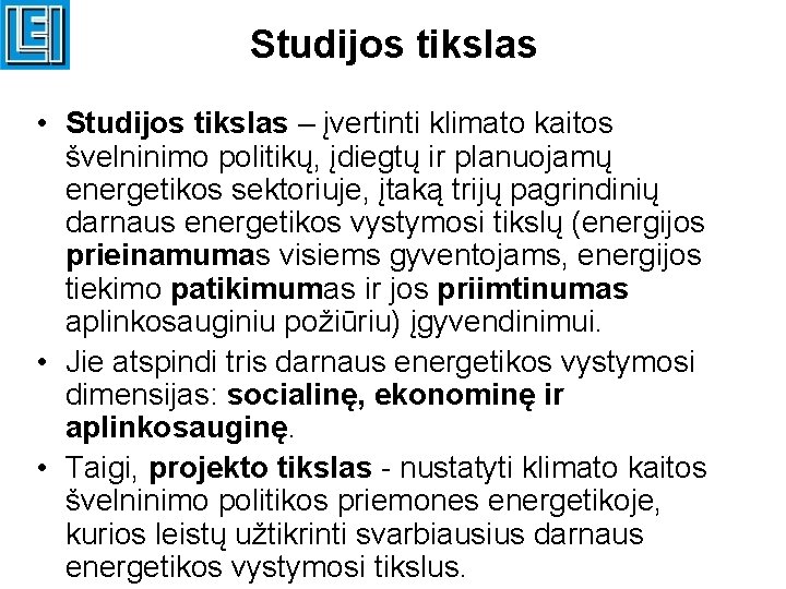 Studijos tikslas • Studijos tikslas – įvertinti klimato kaitos švelninimo politikų, įdiegtų ir planuojamų