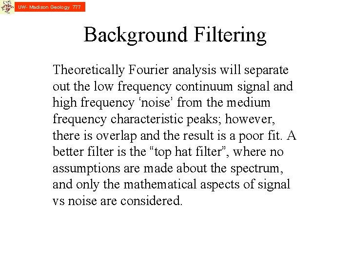 UW- Madison Geology 777 Background Filtering Theoretically Fourier analysis will separate out the low