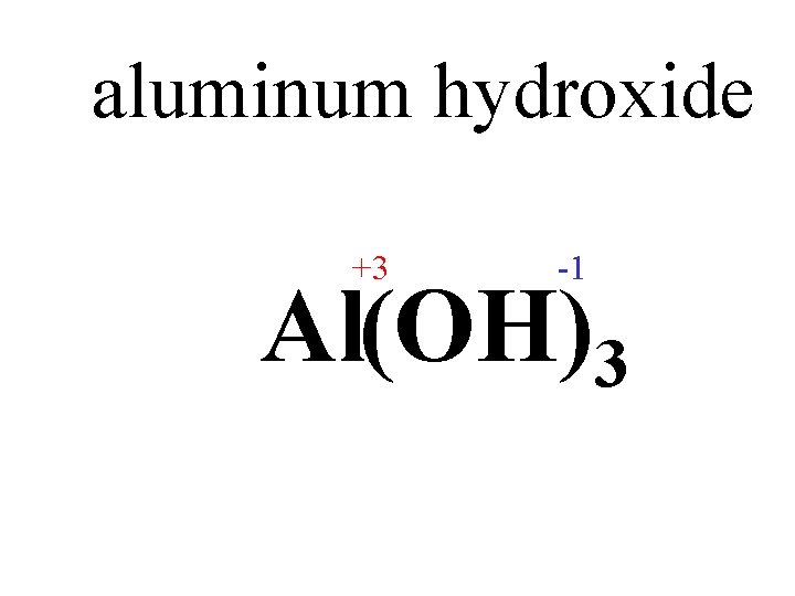 aluminum hydroxide +3 -1 Al(OH)3 