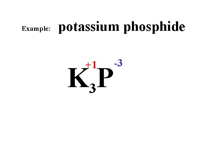 Example: potassium phosphide +1 K 3 P -3 