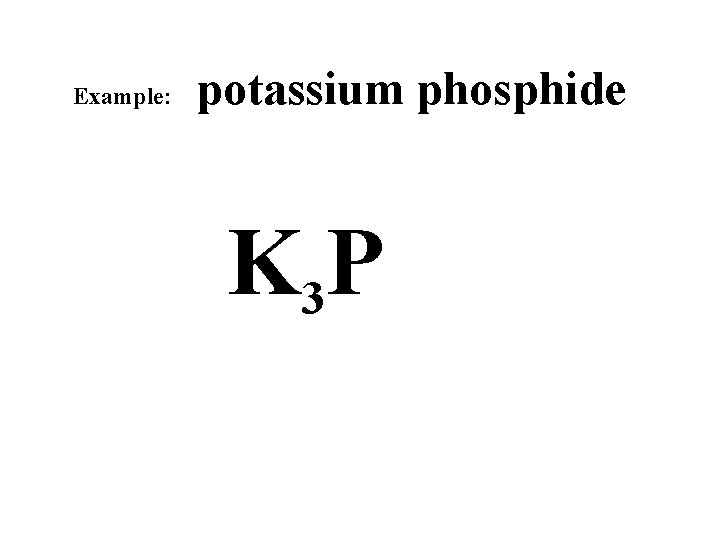 Example: potassium phosphide K 3 P 