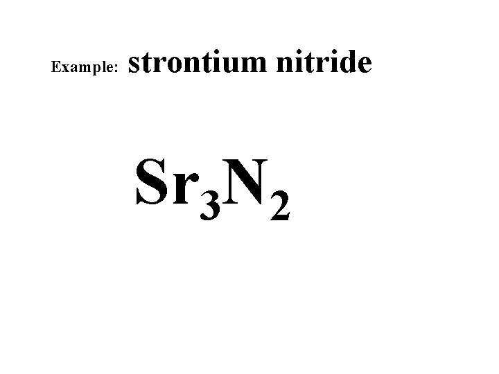 Example: strontium nitride Sr 3 N 2 