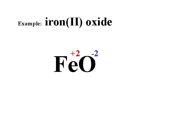 Example: iron(II) oxide +2 -2 Fe. O 