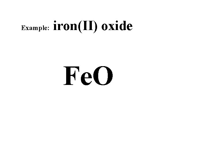 Example: iron(II) oxide Fe. O 