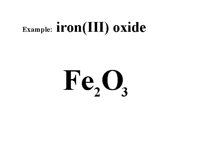 Example: iron(III) oxide Fe 2 O 3 