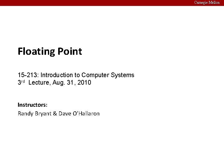 Carnegie Mellon Floating Point 15 -213: Introduction to Computer Systems 3 rd Lecture, Aug.