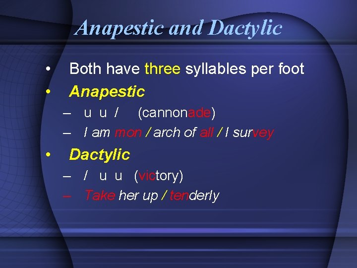 Anapestic and Dactylic • • Both have three syllables per foot Anapestic – u