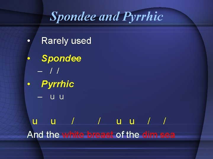 Spondee and Pyrrhic • Rarely used • Spondee – / / • Pyrrhic –