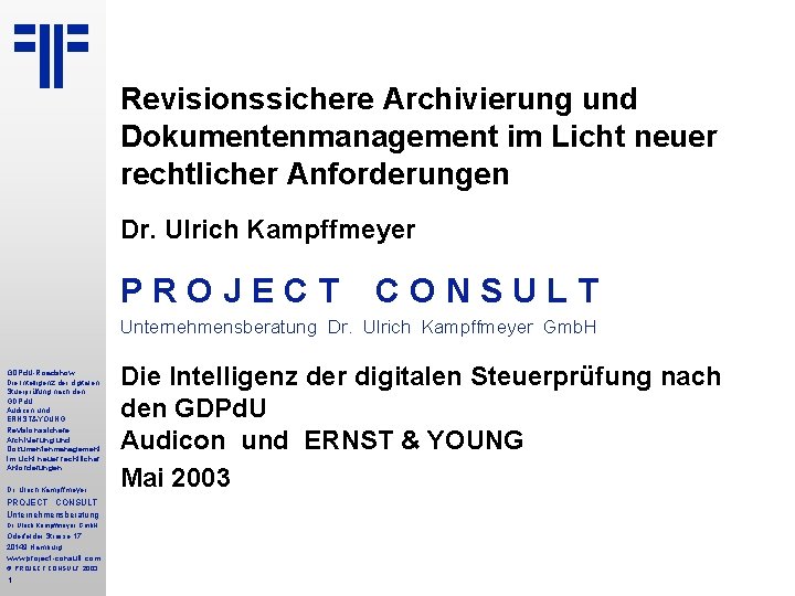 Revisionssichere Archivierung und Dokumentenmanagement im Licht neuer rechtlicher Anforderungen Dr. Ulrich Kampffmeyer PROJECT CONSULT