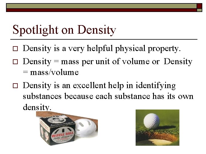 Spotlight on Density o o o Density is a very helpful physical property. Density