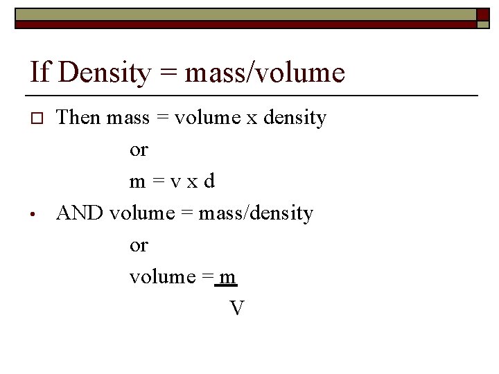 If Density = mass/volume o • Then mass = volume x density or m=vxd