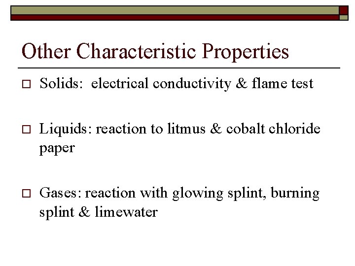 Other Characteristic Properties o Solids: electrical conductivity & flame test o Liquids: reaction to