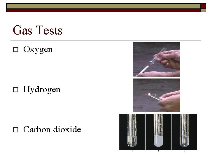 Gas Tests o Oxygen o Hydrogen o Carbon dioxide 