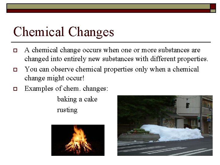 Chemical Changes o o o A chemical change occurs when one or more substances