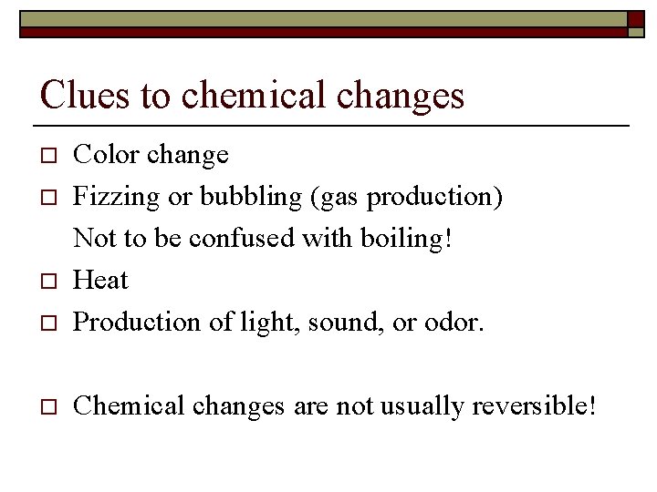 Clues to chemical changes o Color change Fizzing or bubbling (gas production) Not to