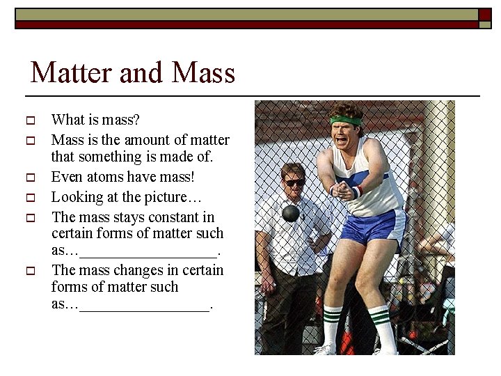 Matter and Mass o o o What is mass? Mass is the amount of