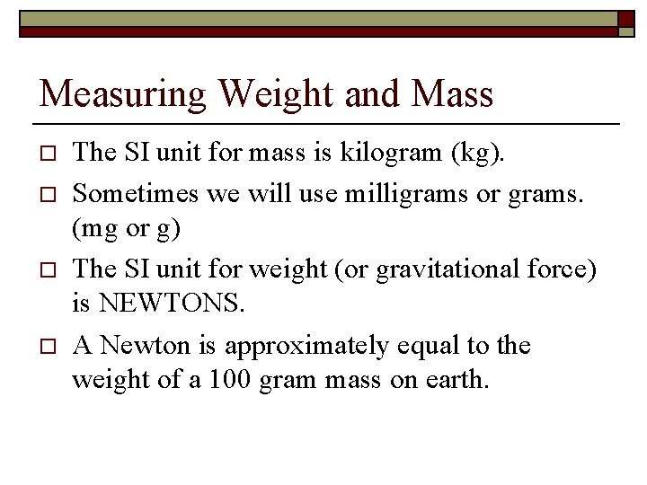 Measuring Weight and Mass o o The SI unit for mass is kilogram (kg).