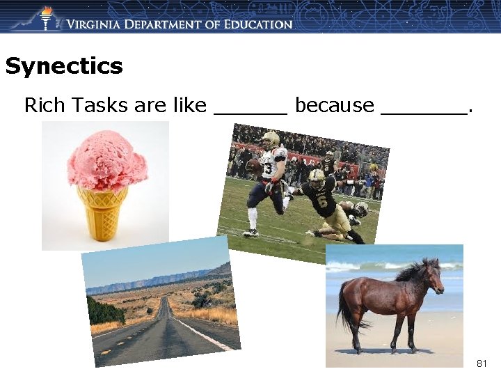 Synectics Rich Tasks are like ______ because _______. 81 