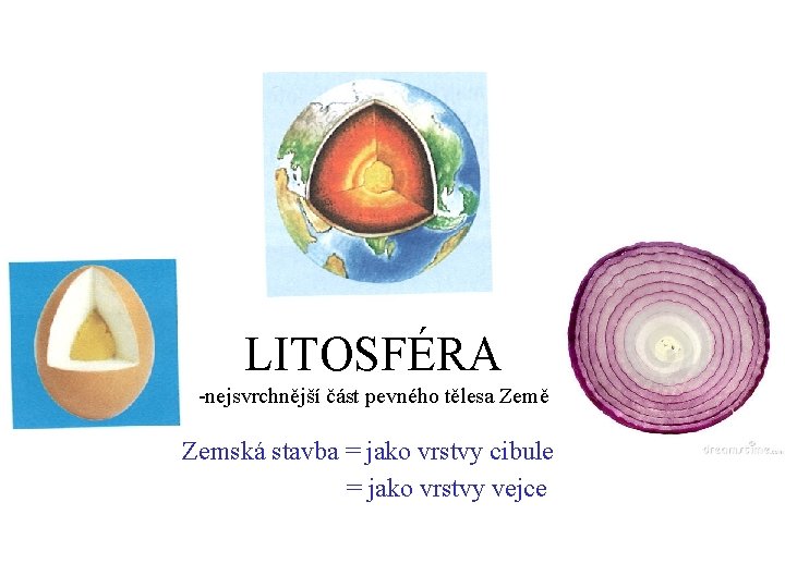 LITOSFÉRA -nejsvrchnější část pevného tělesa Země Zemská stavba = jako vrstvy cibule = jako