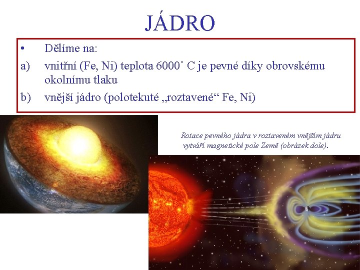 JÁDRO • a) b) Dělíme na: vnitřní (Fe, Ni) teplota 6000˚ C je pevné