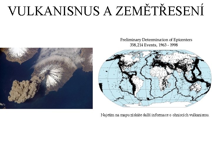 VULKANISNUS SOPKY A ZEMĚTŘESENÍ Najetím na mapu získáte další informace o ohniscích vulkanismu. 