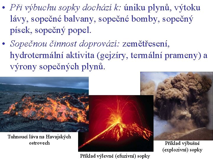  • Při výbuchu sopky dochází k: úniku plynů, výtoku lávy, sopečné balvany, sopečné