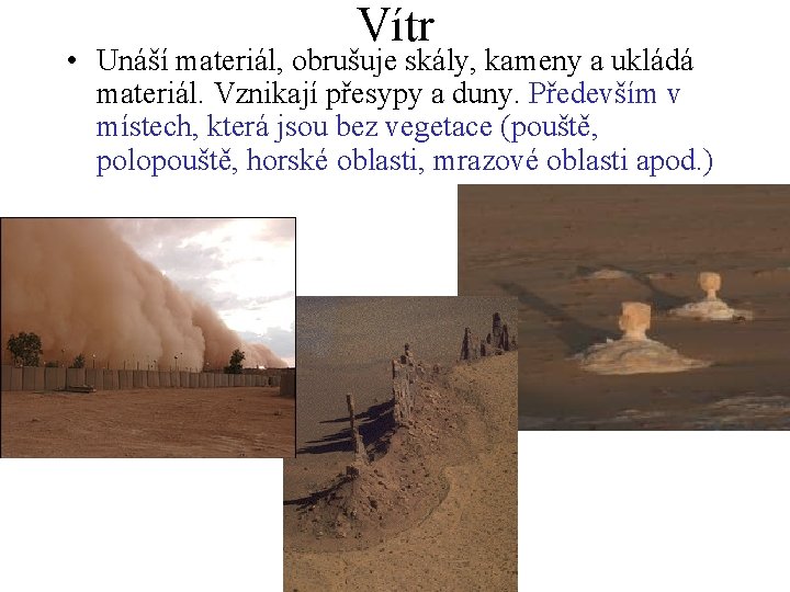 Vítr • Unáší materiál, obrušuje skály, kameny a ukládá materiál. Vznikají přesypy a duny.