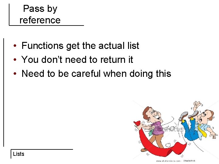 Pass by reference • Functions get the actual list • You don’t need to