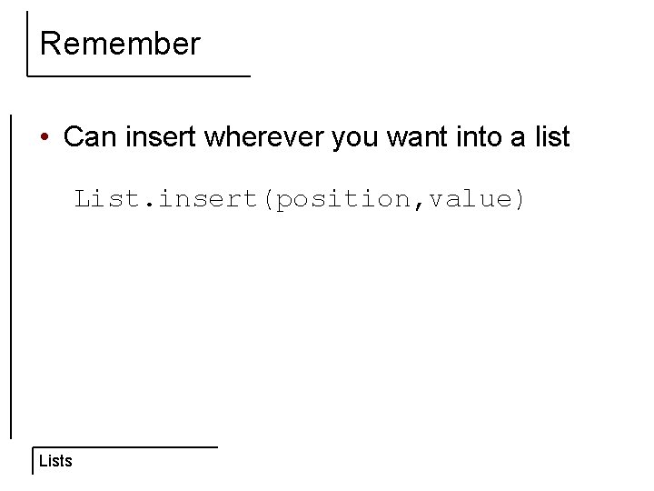 Remember • Can insert wherever you want into a list List. insert(position, value) Lists