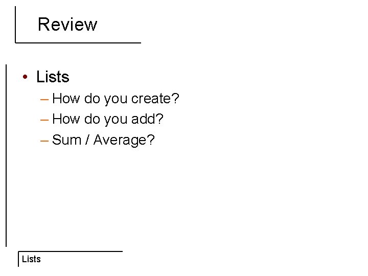 Review • Lists – How do you create? – How do you add? –