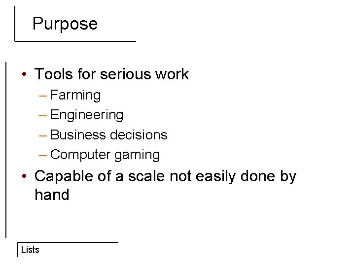 Purpose • Tools for serious work – Farming – Engineering – Business decisions –