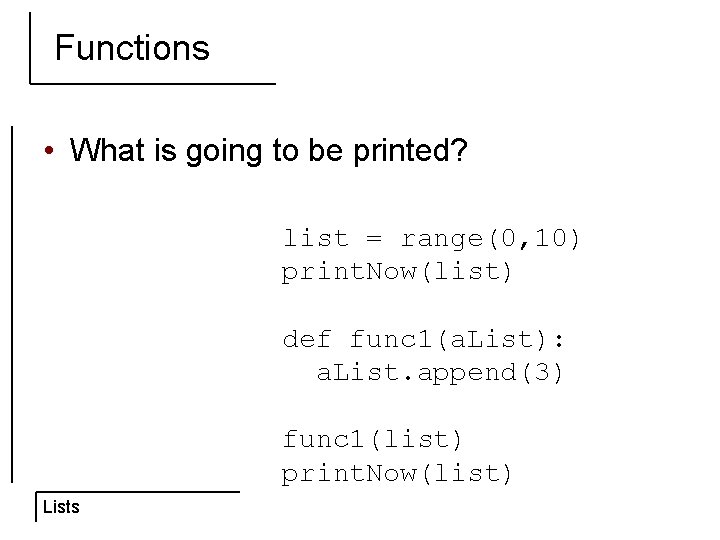 Functions • What is going to be printed? list = range(0, 10) print. Now(list)