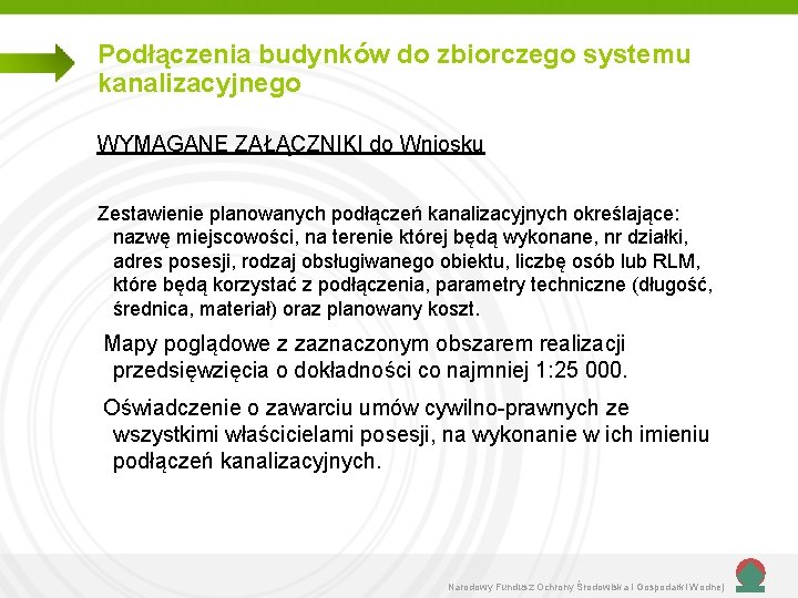Podłączenia budynków do zbiorczego systemu kanalizacyjnego WYMAGANE ZAŁĄCZNIKI do Wniosku Zestawienie planowanych podłączeń kanalizacyjnych Podłączenia budynków do zbiorczego systemu kanalizacyjnego WYMAGANE ZAŁĄCZNIKI do Wniosku Zestawienie planowanych podłączeń kanalizacyjnych