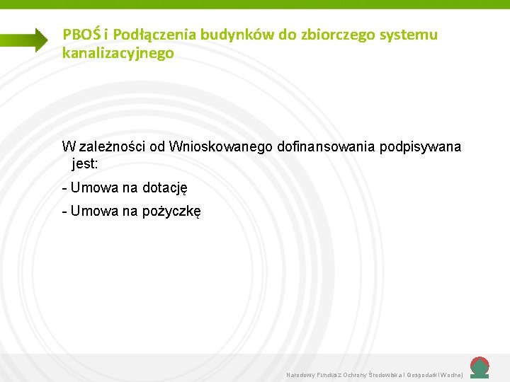 PBOŚ i Podłączenia budynków do zbiorczego systemu kanalizacyjnego W zależności od Wnioskowanego dofinansowania podpisywana PBOŚ i Podłączenia budynków do zbiorczego systemu kanalizacyjnego W zależności od Wnioskowanego dofinansowania podpisywana