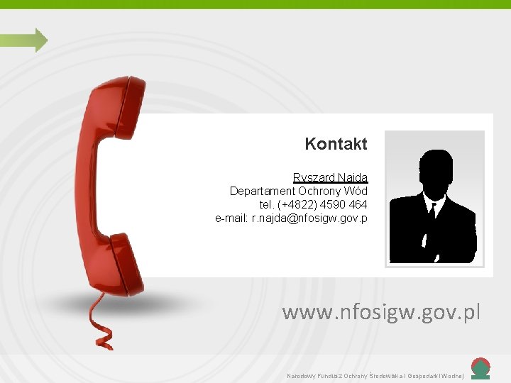 Kontakt Ryszard Najda Departament Ochrony Wód tel. (+4822) 4590 464 e-mail: r. najda@nfosigw. gov. Kontakt Ryszard Najda Departament Ochrony Wód tel. (+4822) 4590 464 e-mail: r. najda@nfosigw. gov.