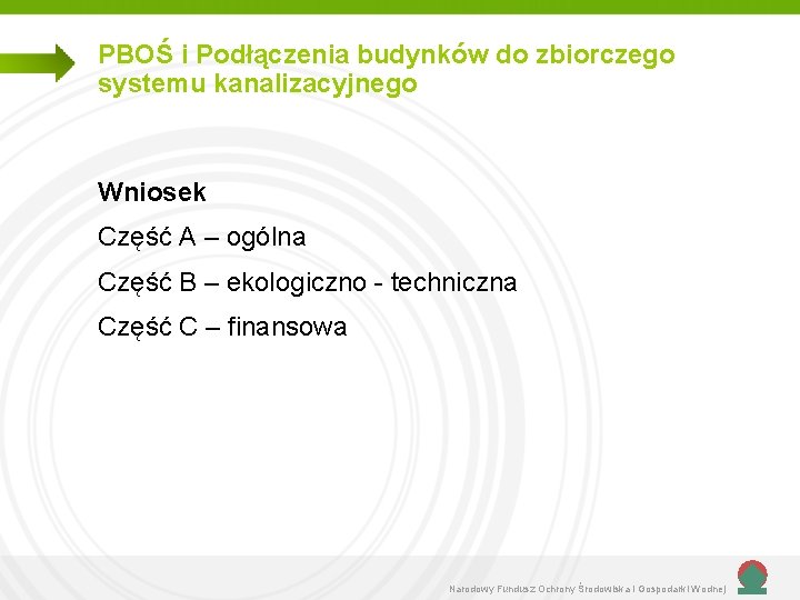 PBOŚ i Podłączenia budynków do zbiorczego systemu kanalizacyjnego Wniosek Część A – ogólna Część PBOŚ i Podłączenia budynków do zbiorczego systemu kanalizacyjnego Wniosek Część A – ogólna Część