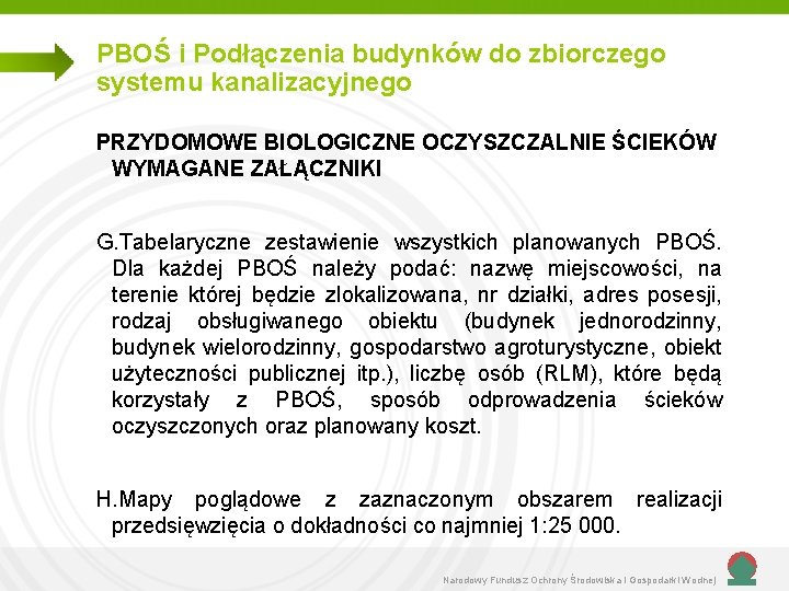 PBOŚ i Podłączenia budynków do zbiorczego systemu kanalizacyjnego PRZYDOMOWE BIOLOGICZNE OCZYSZCZALNIE ŚCIEKÓW WYMAGANE ZAŁĄCZNIKI PBOŚ i Podłączenia budynków do zbiorczego systemu kanalizacyjnego PRZYDOMOWE BIOLOGICZNE OCZYSZCZALNIE ŚCIEKÓW WYMAGANE ZAŁĄCZNIKI